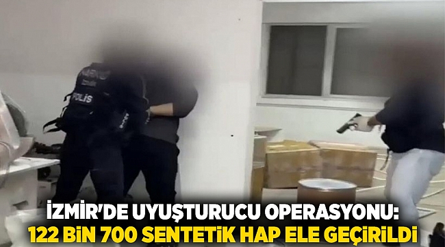 İzmir'de uyuşturucu operasyonu: 122 bin 700 sentetik hap ele geçirildi