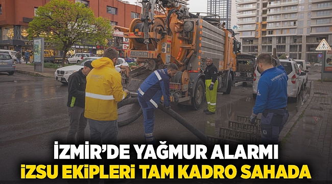 İzmir’de yağmur alarmı  İZSU ekipleri tam kadro sahada