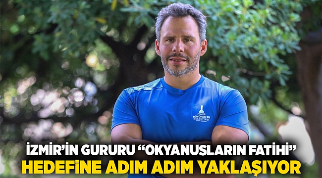 İzmir’in gururu “Okyanusların Fatihi” hedefine adım adım yaklaşıyor