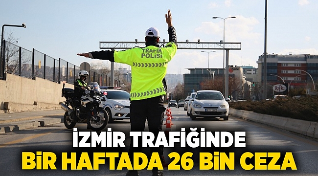 İzmir trafiğinde bir haftada 26 bin ceza