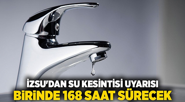 İZSU&#039;dan su kesintisi uyarısı, birinde 168 saat sürecek