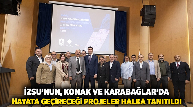 İZSU’nun Konak ve Karabağlar’da hayata geçireceği  projeler halka tanıtıldı