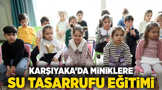 Karşıyaka’da miniklere su tasarrufu eğitimi