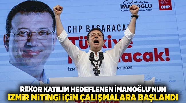 Rekor katılım hedeflenen İmamoğlu’nun İzmir mitingi için çalışmalara başlandı