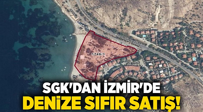 SGK&#039;dan İzmir&#039;de denize sıfır satış!