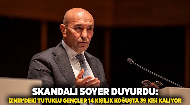 Skandalı Soyer duyurdu: İzmir&#039;deki tutuklu gençler 14 kişilik koğuşta 39 kişi kalıyor