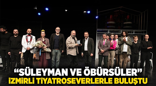 “Süleyman ve Öbürsüler” İzmirli tiyatroseverlerle buluştu