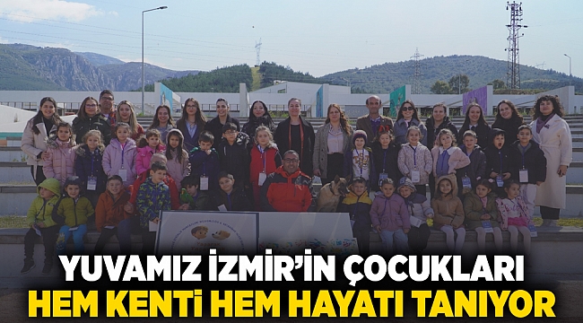Yuvamız İzmir’in çocukları hem kenti hem hayatı tanıyor