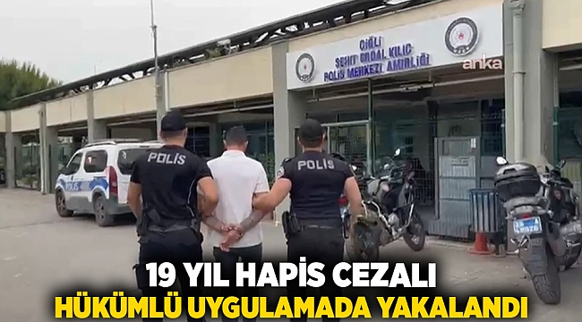 19 Yıl Hapis Cezalı Hükümlü Uygulamada Yakalandı