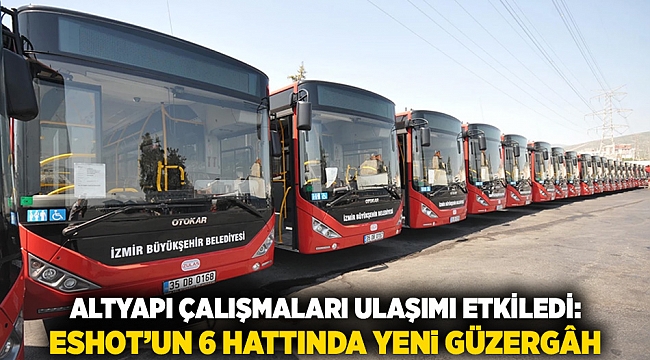 Altyapı Çalışmaları Ulaşımı Etkiledi: ESHOT&#039;un 6 Hattında Yeni Güzergâh