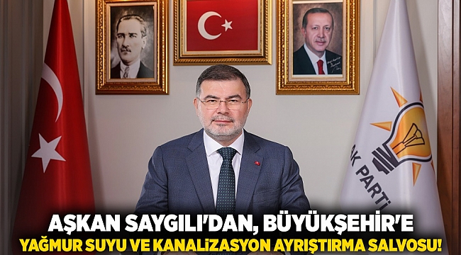 Başkan Saygılı'dan, Büyükşehir'e yağmur suyu ve kanalizasyon ayrıştırma salvosu!