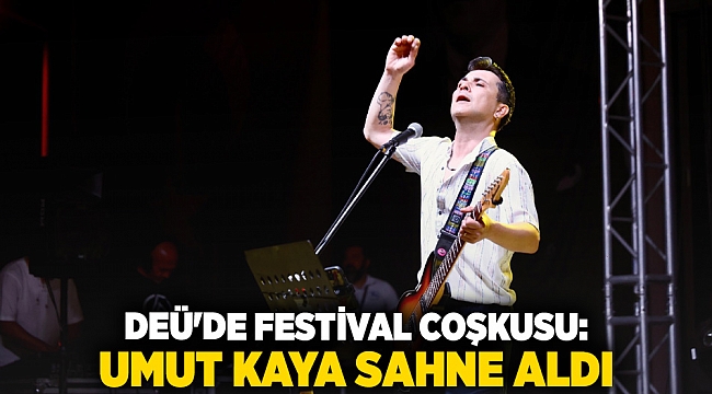 DEÜ'DE FESTİVAL COŞKUSU: UMUT KAYA SAHNE ALDI