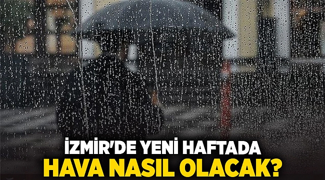 İzmir&#039;de yeni haftada hava nasıl olacak?