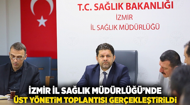 İzmir İl Sağlık Müdürlüğü’nde Üst Yönetim Toplantısı Gerçekleştirildi
