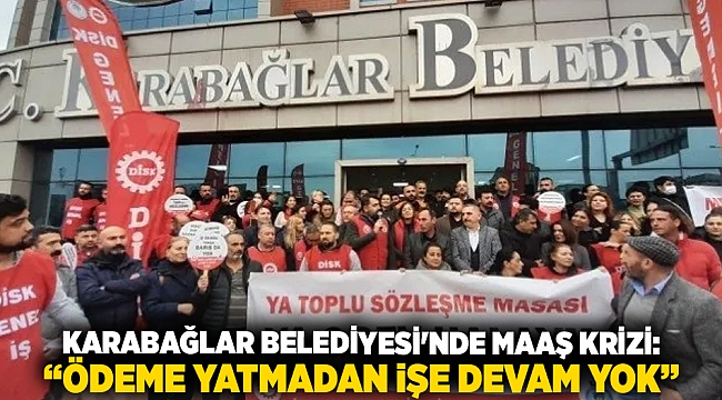 Karabağlar Belediyesi&#039;nde Maaş Krizi: &quot;Ödeme Yatmadan İşe Devam Yok&quot;