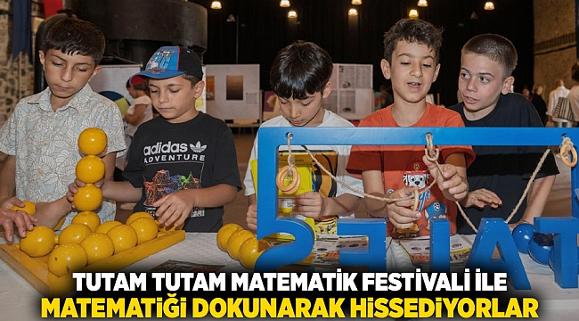 Tutam Tutam Matematik Festivali ile matematiği dokunarak hissediyorlar
