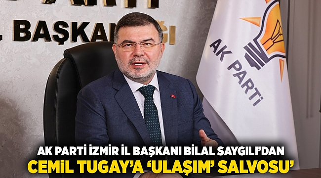 AK Parti İzmir İl Başkanı Bilal Saygılı&#039;dan Cemil Tugay&#039;a &#039;Ulaşım&#039; salvosu&#039;