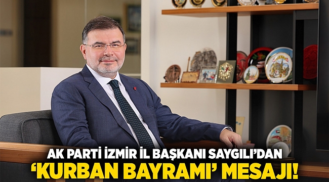 AK Parti İzmir İl Başkanı Saygılı’dan ‘Kurban Bayramı’ mesajı!