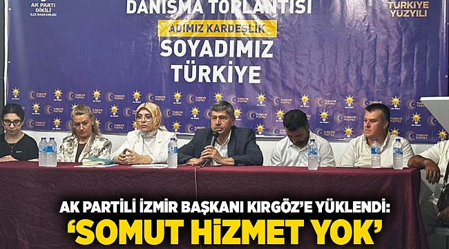 AK PARTİLİ İZMİR BAŞKANI KIRGÖZ’E YÜKLENDİ: ‘SOMUT HİZMET YOK’