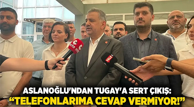 Aslanoğlu&#039;ndan Tugay&#039;a Sert Çıkış: “Telefonlarıma Cevap Vermiyor!”
