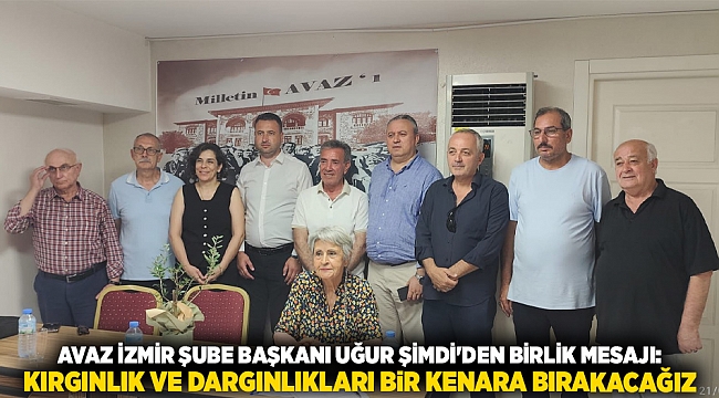 AVAZ İzmir Şube Başkanı Uğur Şimdi'den birlik mesajı: Kırgınlık ve dargınlıkları bir kenara bırakacağız