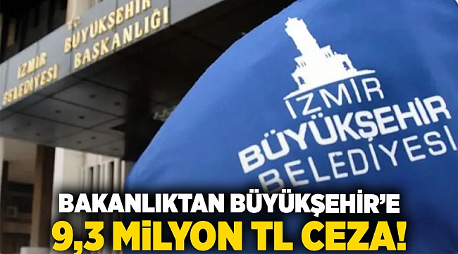 Bakanlıktan Büyükşehir’e 9,3 Milyon TL Ceza!