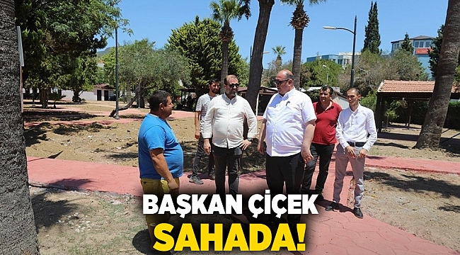 Başkan Çiçek Sahada