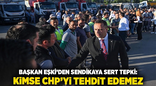 Başkan Eşki’den sendikaya sert tepki: Kimse CHP’yi tehdit edemez