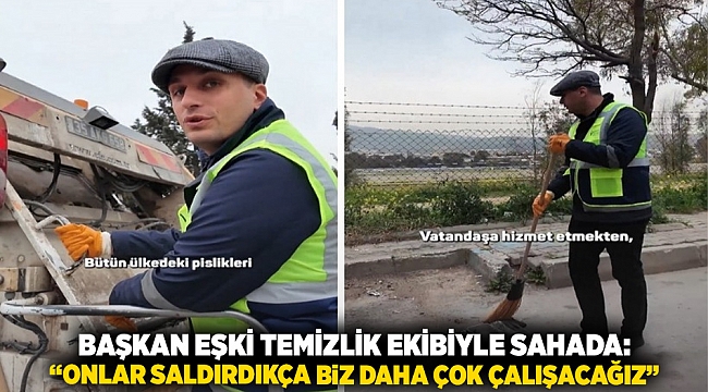 Başkan Eşki Temizlik Ekibiyle Sahada: “Onlar Saldırdıkça Biz Daha Çok Çalışacağız”