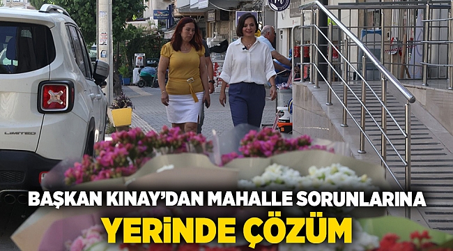 Başkan Kınay’dan Mahalle Sorunlarına Yerinde Çözüm