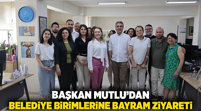 Başkan Mutlu’dan belediye birimlerine bayram ziyareti