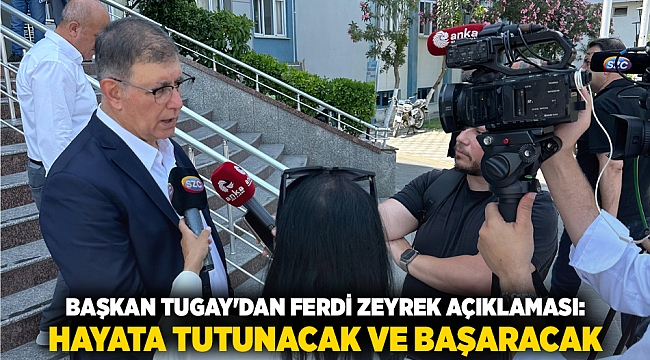 Başkan Tugay&#039;dan Ferdi Zeyrek açıklaması: Hayata tutunacak ve başaracak