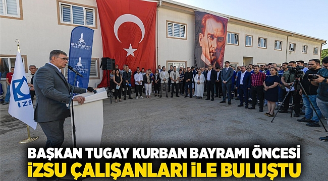 Başkan Tugay Kurban Bayramı öncesi İZSU çalışanları ile buluştu