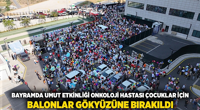 Bayramda Umut Etkinliği Onkoloji Hastası Çocuklar İçin Balonlar Gökyüzüne Bırakıldı