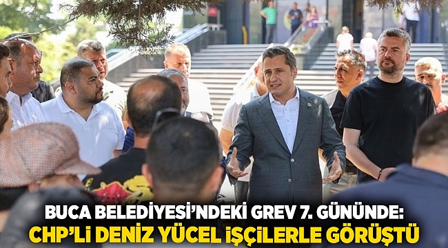 Buca Belediyesi’ndeki Grev 7. Gününde: CHP’li Deniz Yücel İşçilerle Görüştü