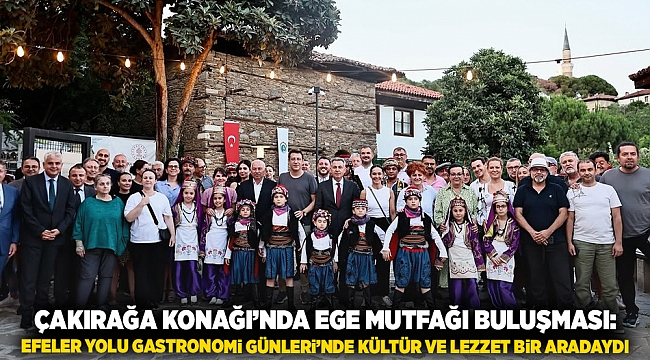 Çakırağa Konağı’nda Ege Mutfağı Buluşması: Efeler Yolu Gastronomi Günleri’nde Kültür ve Lezzet Bir Aradaydı