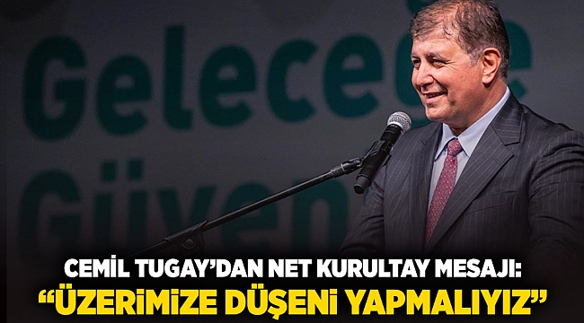 Cemil Tugay’dan Net Kurultay Mesajı: &quot;Üzerimize Düşeni Yapmalıyız&quot;