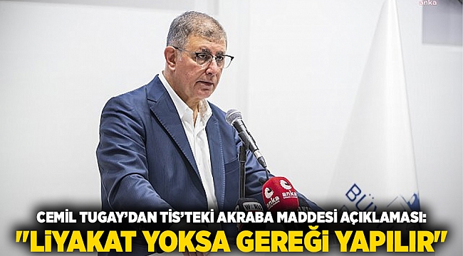 Cemil Tugay’dan TİS’teki Akraba Maddesi Açıklaması: "Liyakat Yoksa Gereği Yapılır"