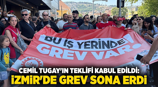 Cemil Tugay&#039;ın teklifi kabul edildi: İzmir&#039;de grev sona erdi