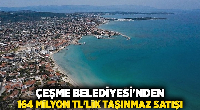 Çeşme Belediyesi&#039;nden 164 Milyon TL&#039;lik Taşınmaz Satışı