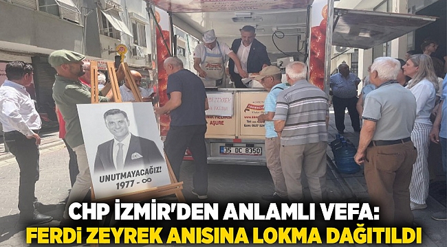 CHP İzmir&#039;den Anlamlı Vefa: Ferdi Zeyrek Anısına Lokma Dağıtıldı