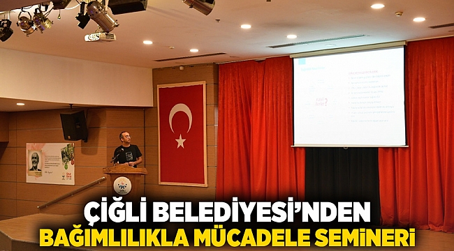 Çiğli Belediyesi’nden Bağımlılıkla Mücadele Semineri