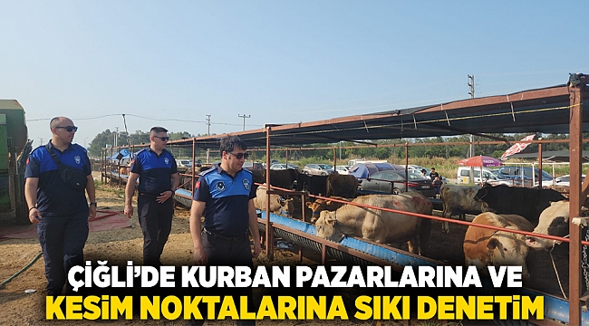 Çiğli’de kurban pazarlarına ve kesim noktalarına sıkı denetim