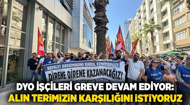 DYO işçileri greve devam ediyor: Alın terimizin karşılığını istiyoruz