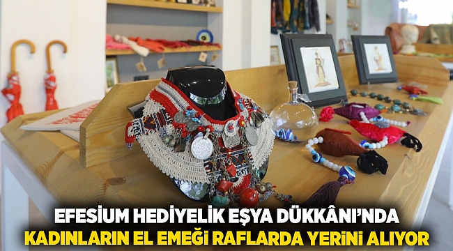 Efesium Hediyelik Eşya Dükkânı’nda Kadınların El Emeği Raflarda Yerini Alıyor