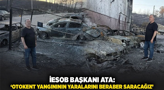 İESOB Başkanı Ata: ‘Otokent Yangınının Yaralarını Beraber Saracağız’