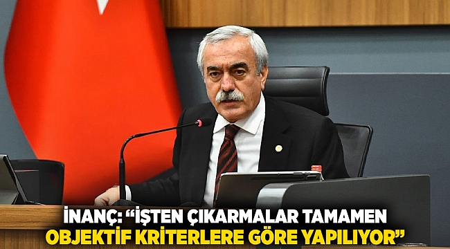 İnanç: ‘İşten Çıkarmalar Tamamen Objektif Kriterlere Göre Yapılıyor’