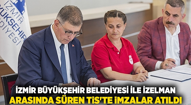 İzmir Büyükşehir Belediyesi ile İZELMAN arasında süren TİS&#039;te imzalar atıldı