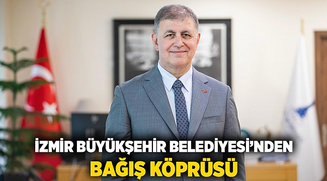 İzmir Büyükşehir Belediyesi’nden bağış köprüsü
