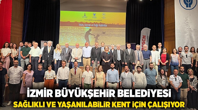 İzmir Büyükşehir Belediyesi sağlıklı ve yaşanılabilir kent için çalışıyor